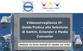 Webinar AIPS - TAV Trans Audio Video: “Videosorveglianza IP: Guida pratica alla selezione di Switch, Extender e Media Converter”